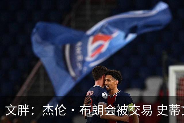 文胖：杰伦·布朗会被交易 史蒂文斯承认跟他谈过 肯定是找他有事