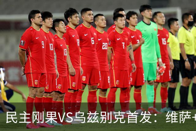民主刚果VS乌兹别克首发：维萨+巴坎布 胡桑诺夫领军