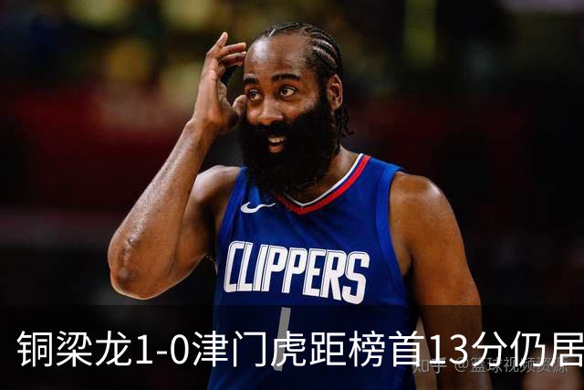 铜梁龙1-0津门虎距榜首13分仍居第2 肯帕努制胜 哈达斯绝平被吹